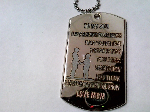 2463: One stainless steel Dog Tage engraved with Son verse
  Always remember your are braver than you believe
Stronger than you seem; Smarter than you think; and love more than you know
Love Mom.